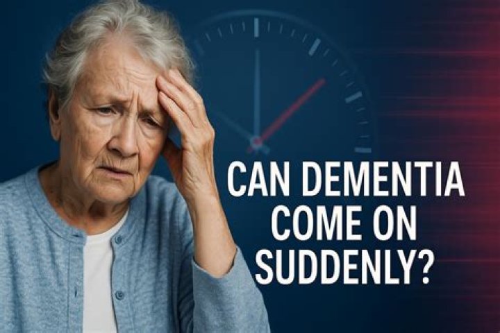 Can dementia come on suddenly?