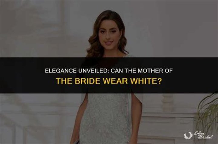 Can the mother of the bride wear white?