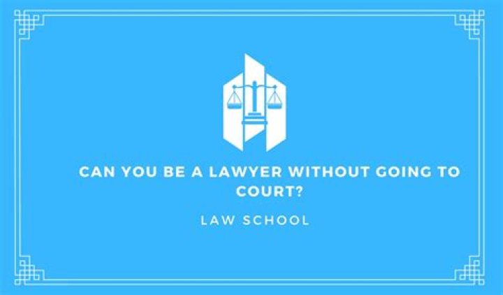 Can you be a lawyer without going to court?