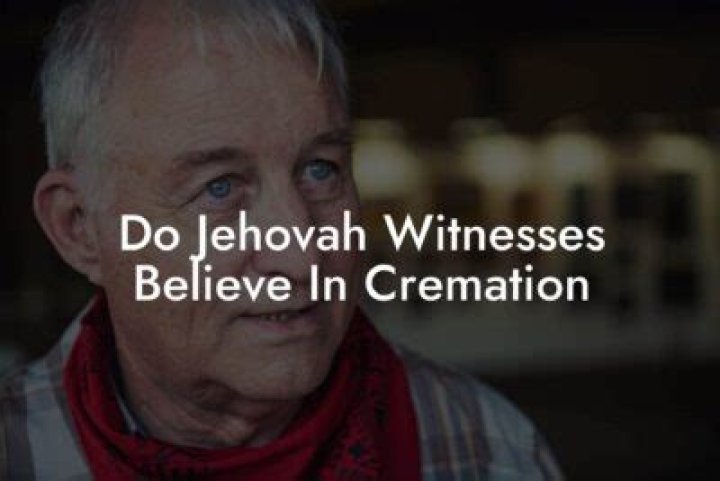 Do Jehovah Witnesses believe in cremation?