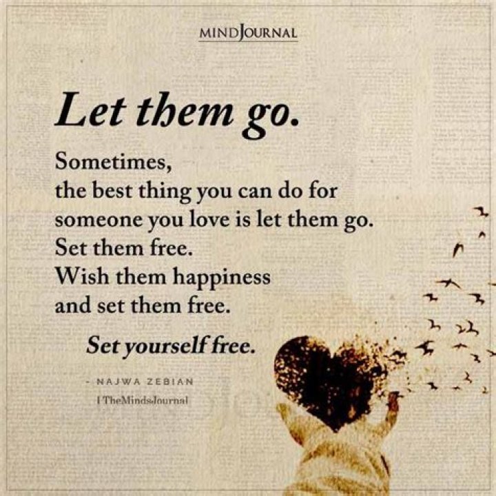 How does the saying go if you love someone let them go?