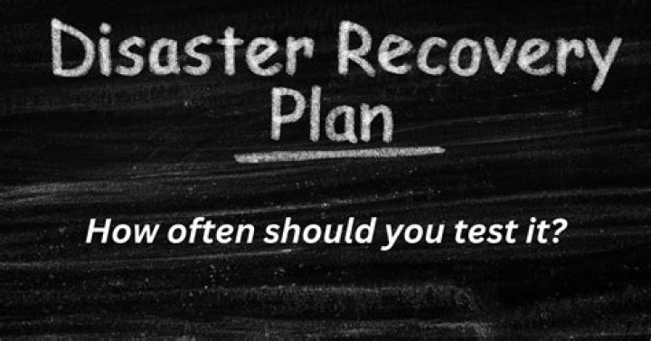 How often should you test your disaster recovery plan?