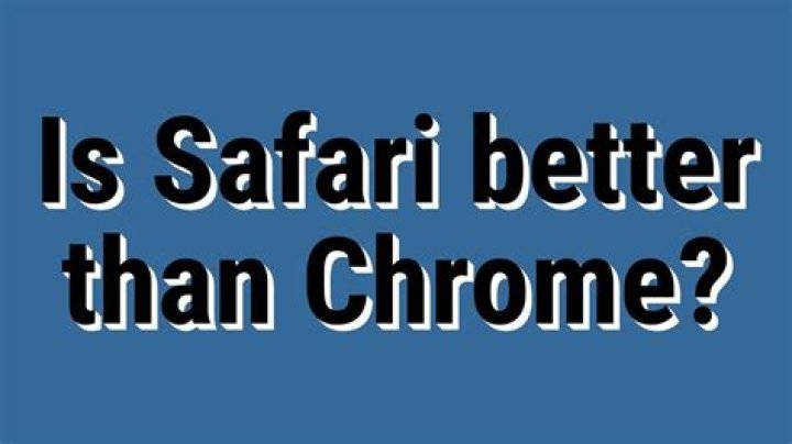 Is Safari better than Chrome?