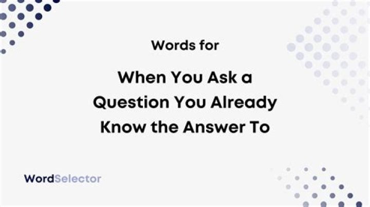 What do you call a question you already know the answer to?