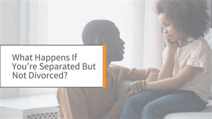 What happens if you are separated but not divorced?