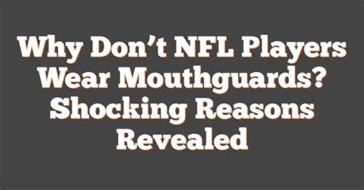 Why don t NFL players wear mouthguards?